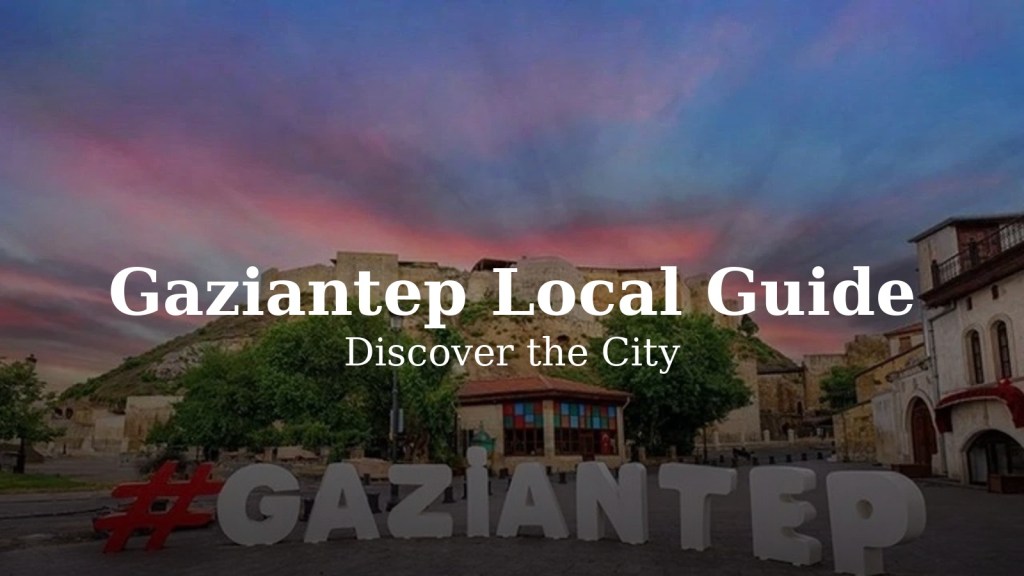 Gaziantep Local Guide – Discover the&nbsp;City